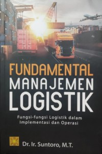 Fundamental Manajemen Logistik : Fungsi-fungsi Logistik dalam Implementasi dan Operasi