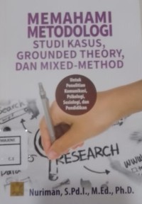 Memahami Metodologi Studi Kasus, Grounded Theory, dan Mixed-Method