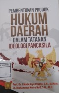 Pembentukan Produk Hukum Daerah dalam Tatanan Ideologi Pancasila