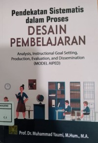 Pendekatan Sistematis dalam Proses Desain Pembelajaran : Analysis, Instructional Goal Setting, Production, Evaluation and Dissemination (Model AIPED)