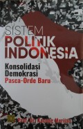 Sistem Politik Indonesia : Konsolidasi Demokrasi Pasca - Orde Baru