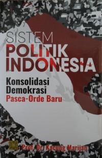 Sistem Politik Indonesia : Konsolidasi Demokrasi Pasca - Orde Baru